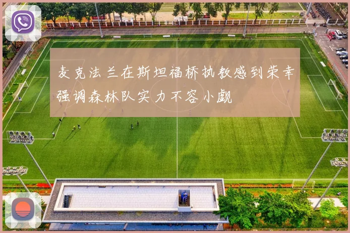 麦克法兰在斯坦福桥执教感到荣幸强调森林队实力不容小觑